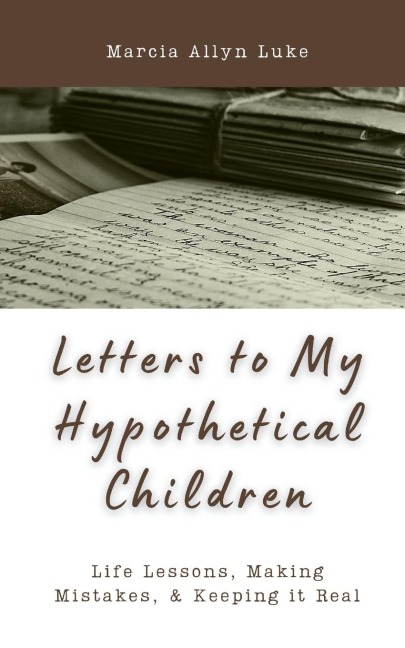 Letters to My Hypothetical Children: Life Lessons, Making Mistakes, and Keeping it Real