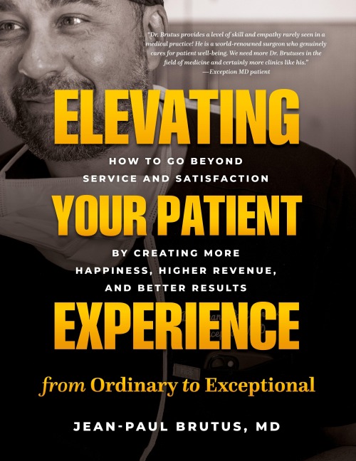 Elevating Your Patient Experience from Ordinary to Exceptional: How to Go Beyond Service and Satisfaction by Creating More Happiness, Higher Revenue, and Better Results