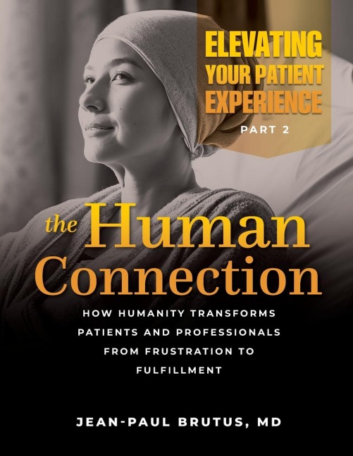 Elevating Your Patient Experience, Part 2-The Human Connection: How Humanity Transforms Patients and Professionals from Frustration to Fulfillment