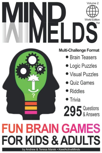 295 Fun Brain Teasers, Logic/Visual Puzzles, Trivia Questions, Quiz Games and Riddles MindMelds Volume 2, World Edition - Fun Diversions for Your Mental Health