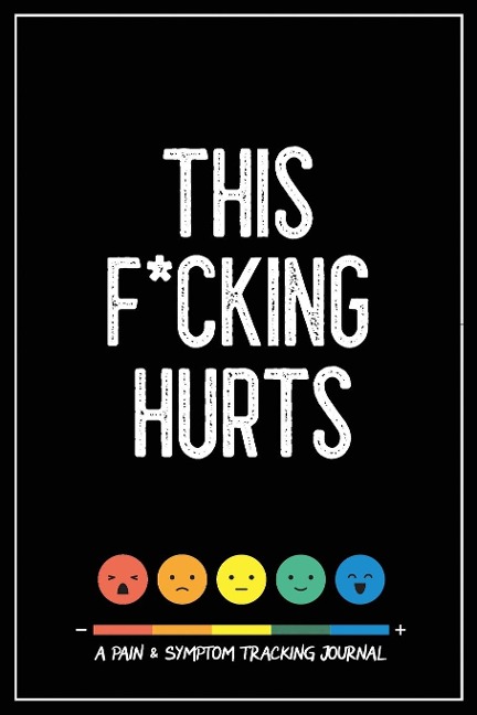 This F*cking Hurts: A Pain &amp; Symptom Tracking Journal for Chronic Pain &amp; Illness