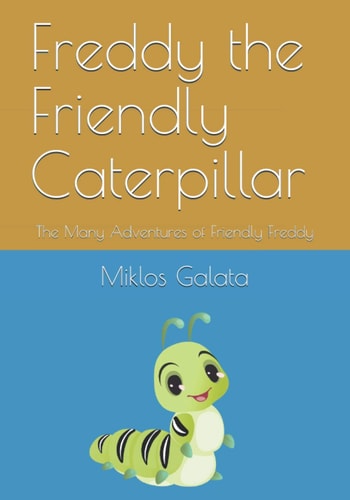 Freddy the Friendly Caterpillar The Many Adventures of Friendly Freddy