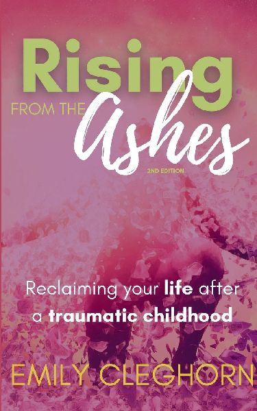 Rising from the Ashes: Reclaiming your Life After a Traumatic Childhood