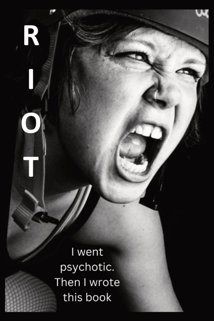 RIOT: I went psychotic. Then I wrote this book.