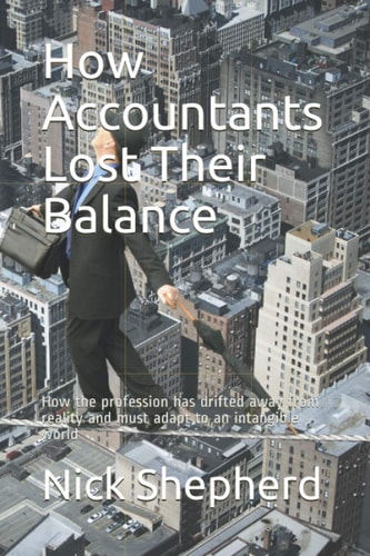 How Accountants Lost Their Balance How the Profession Has Drifted Away from Reality and Must Adapt to an Intangible World