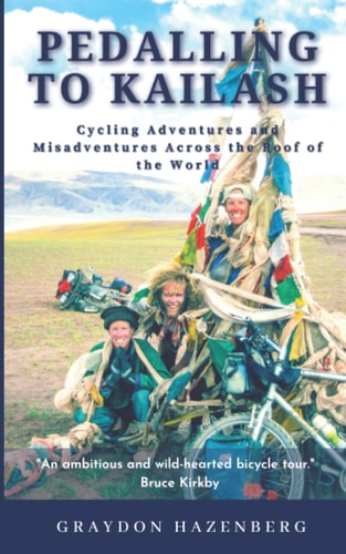 Pedalling to Kailash Cycling Adventures and Misadventures Across the Roof of the World