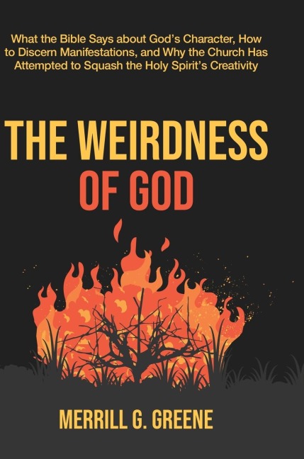 The Weirdness of God: What the Bible Says About Gods Character, How to Discern  Manifestations, and Why the Church Has Attempted to  Squash the Holy Spirits Creativity