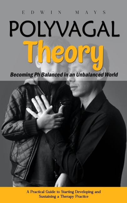 Polyvagal Theory: Becoming Ph Balanced in an Unbalanced World (A Practical Guide to Starting Developing and Sustaining a Therapy Practice)