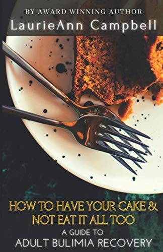How To Have Your Cake & Not Eat It All Too A Guide To Adult Bulimia Recovery