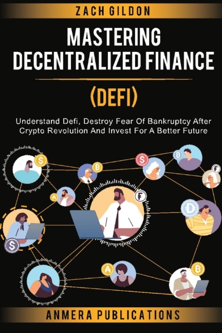 Mastering Decentralized Finance (DeFi): Understand Defi, Destroy Fear of Bankruptcy after Crypto Revolution and Invest for a Better Future