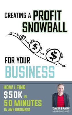 Creating A Profit Snowball For Your Business How I Find $50K In 50 Minutes In Any Business