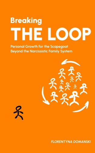 Breaking The Loop Personal Growth for the Scapegoat Beyond the Narcissistic Family System