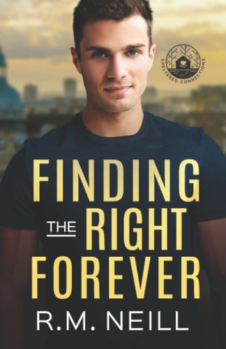 Finding the Right Forever Stand Alone MM Grumpy/Sunshine, Rom Com, Book 2 Sheltered Connections