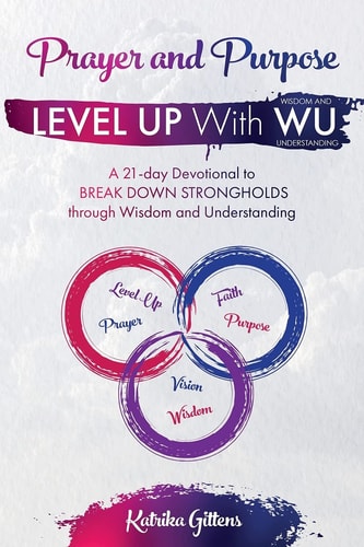 Prayer and Purpose A 21-Day Devotional to BREAK Down STRONGHOLDS Through Wisdom and Understanding