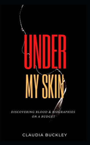 Under My Skin Discovering Blood & Biographies on a Budget