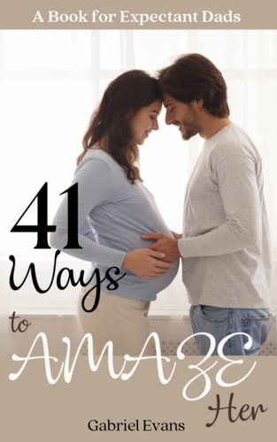 41 Ways to AMAZE Her A Book for Expectant Dads