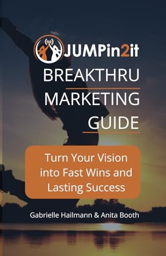 JUMPin2it! BREAKTHRU MARKETING GUIDE Turn Your Vision Into Fast Wins and Lasting Success