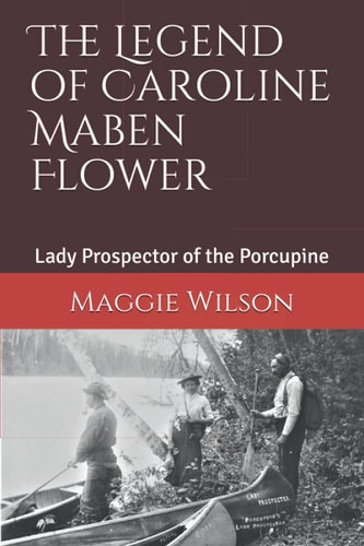 The Legend of Caroline Maben Flower Lady Prospector of the Porcupine