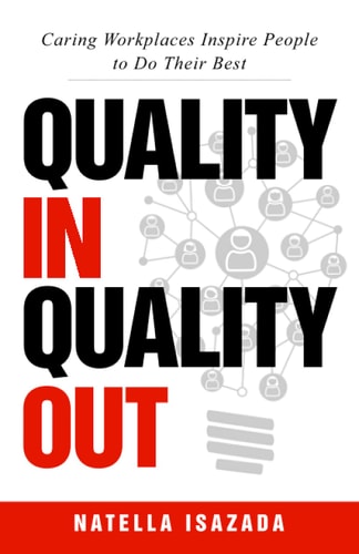 Quality In Quality Out Caring Workplaces Inspire People to Do Their Best