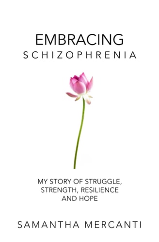Embracing Schizophrenia My Story of Struggle, Strength, Resilience and Hope