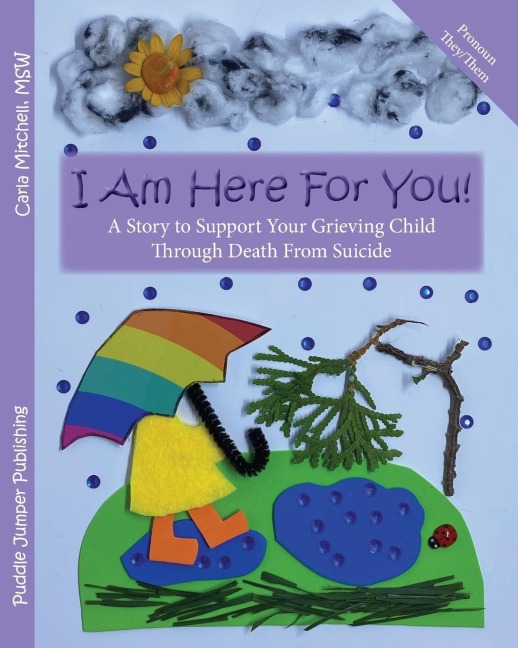 I Am Here For You! A Story To Support Your Grieving Child Through Death From Suicide: (Pronoun of Person Who Died: They/Them)