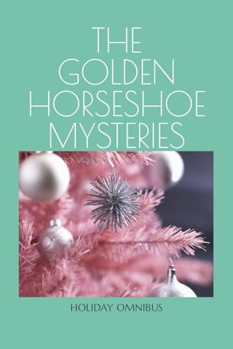 The Golden Horseshoe Mysteries Holiday Omnibus