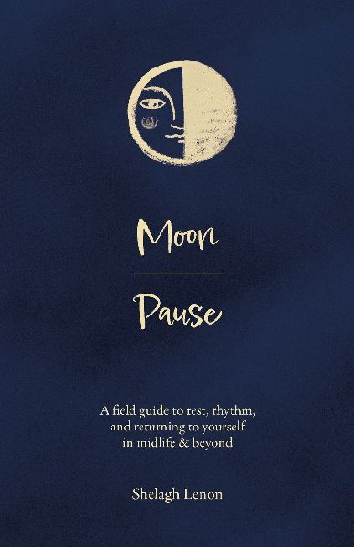 Moon Pause: A field guide to rest, rhythm, and returning to yourself in midlife & beyond
