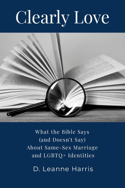Clearly Love What the Bible Says (and Doesn't Say) about Same-Sex Marriage and LGBTQ+ Identities