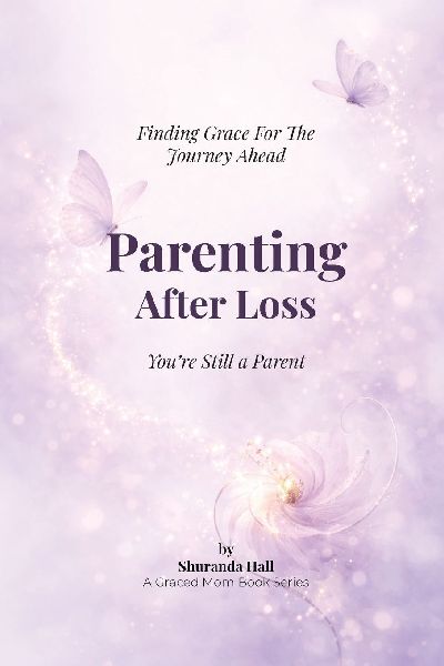 Parenting After Loss: You Are Still a Parent; Finding Grace for the Journey Ahead