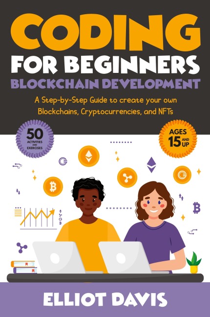 Coding for Beginners: Blockchain Development: A Step-By-Step Guide To Create Your Own Blockchains, Cryptocurrencies and NFTs
