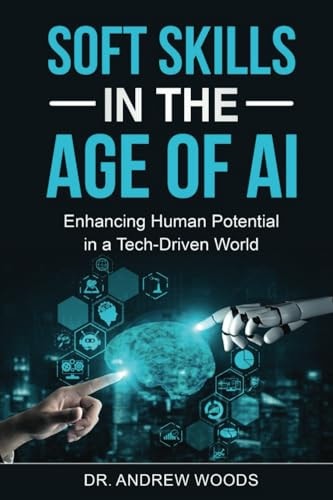 Soft Skills in the Age of AI Enhancing Human Potential in a Tech-driven World