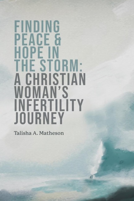 Finding Peace & Hope in the Storm: A Christian Womans Infertility Journey
