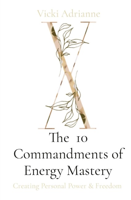 The  10 Commandments of Energy Mastery: Creating Personal Power & Freedom