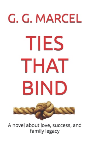 Ties That Bind A Novel about Love, Success, and Family Legacy