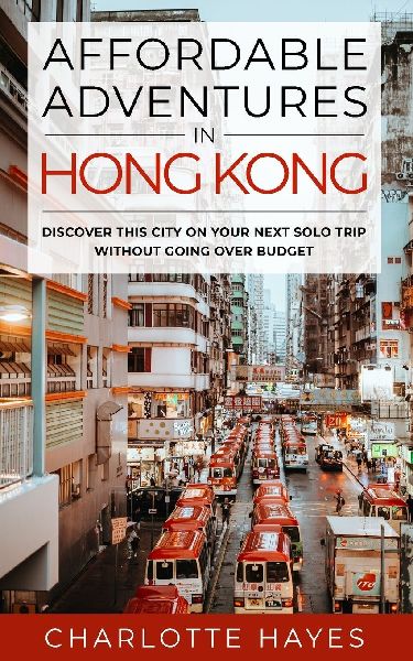 Affordable Adventures in Hong Kong: Discover This City on Your Next Solo Trip Without Going Over Budget