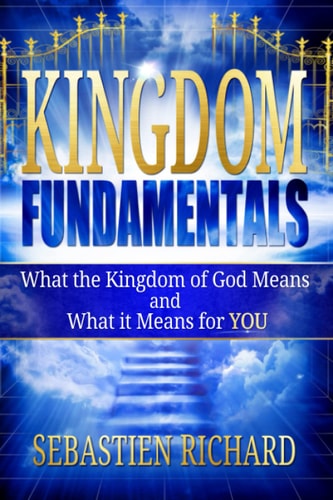 Kingdom Fundamentals What the Kingdom of God Means and What it Means for You