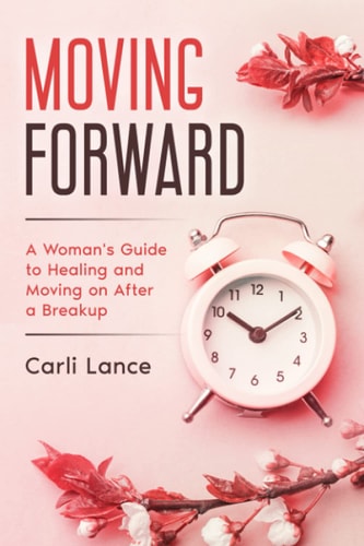 Moving Forward A Woman's Guide to Healing and Moving on After a Breakup
