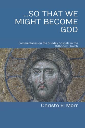 ...So that We Might Become God 52 Commentaries on the Sunday Gospels in the Orthodox Church