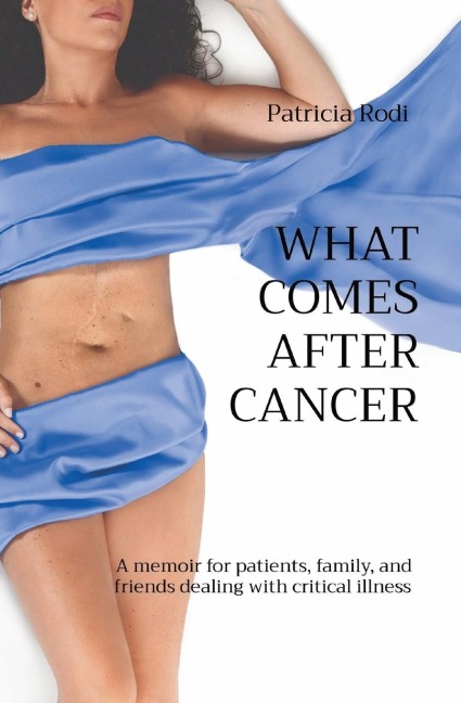 WHAT COMES AFTER CANCER: A memoir for patients, family, and friends dealing with critical illness