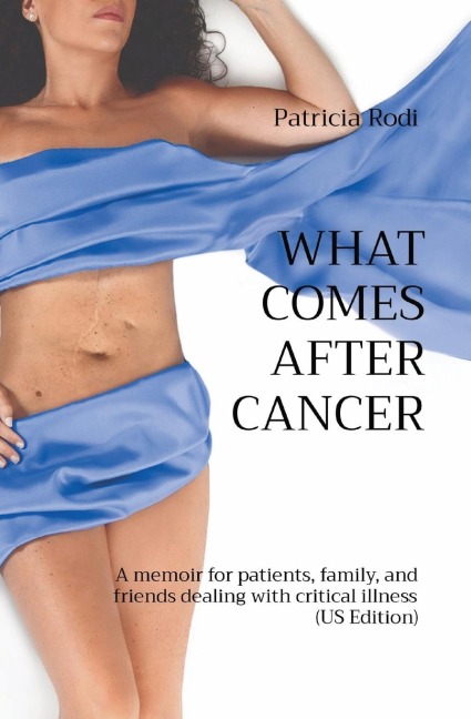 WHAT COMES AFTER CANCER: A memoir for patients, family, and friends dealing with critical illness (US Edition)