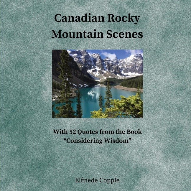 Canadian Rocky Mountain Scenes: With 52 Quotes from the Book Considering Wisdom