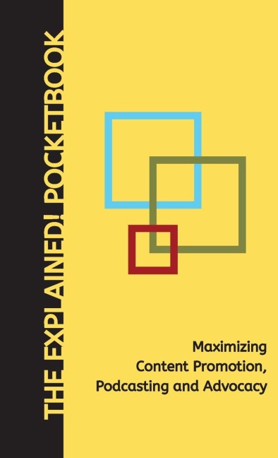 Maximizing  Content Promotion, Podcasting and Advocacy: The Explained! Pocketbook