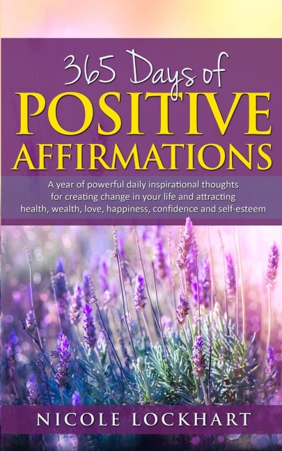 365 Days of Positive Affirmations: A year of powerful daily inspirational thoughts  for creating change in your life and attracting  health, wealth, love, happiness, confidence and self-esteem