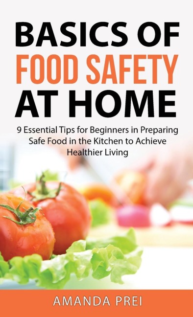 Basics of Food Safety at Home: 9 Essential Tips for Beginners in Preparing Safe Food in the Kitchen to Achieve Healthier Living