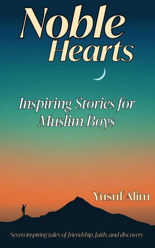 Noble Hearts Inspiring Stories for Muslim Boys