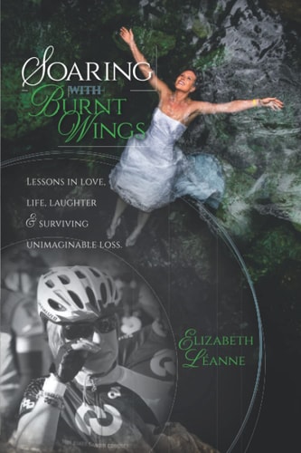 Soaring With Burnt Wings Lessons in Love, Life, Laughter and Surviving Unimaginable Loss
