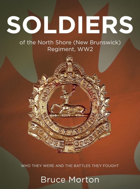 SOLDIERS of the North Shore (New Brunswick) Regiment, WW2: Who They Were and the Battles They Fought