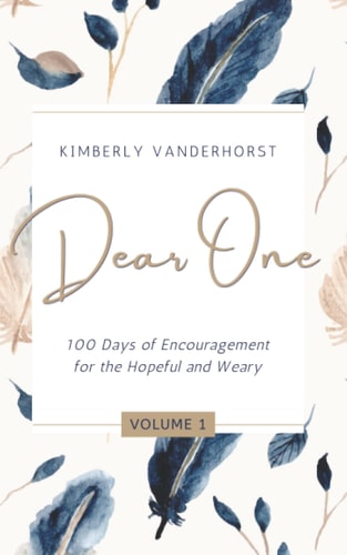Dear One - Volume One 100 Days of Encouragement for the Hopeful and Weary