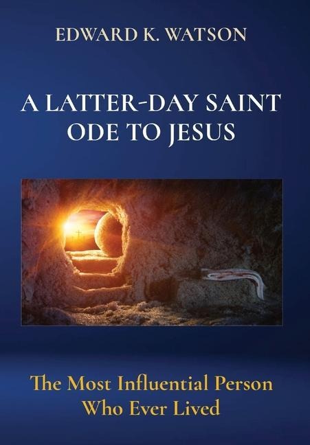 A Latter-Day Saint Ode to Jesus: The Most Influential Person Who Ever Lived