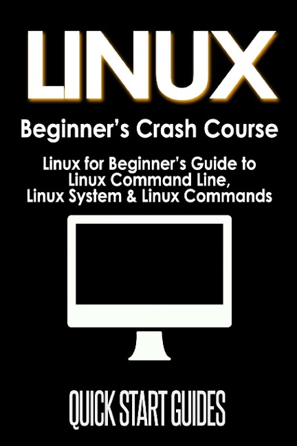 LINUX Beginners Crash Course: Linux for Beginners Guide to Linux Command Line, Linux System & Linux Commands